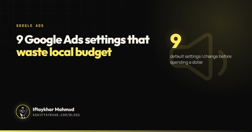 Google Ads for local business guide cover: 9 default settings that waste local ad budget, by Iftaykhar Mahmud